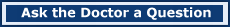 Ask the Doctor a Question